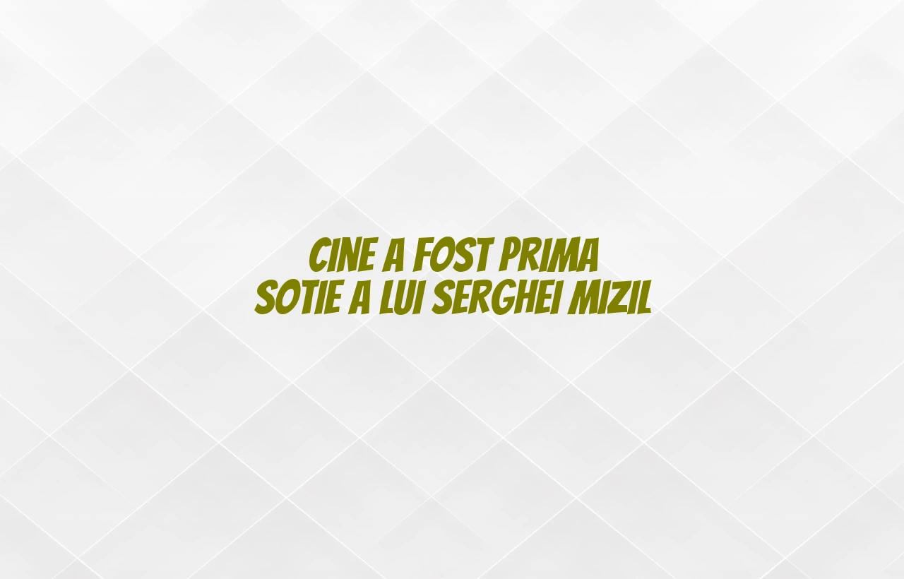 cine a fost prima sotie a lui serghei mizil
