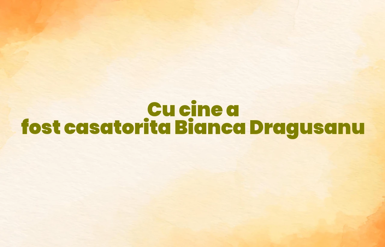 cu cine a fost casatorita bianca dragusanu