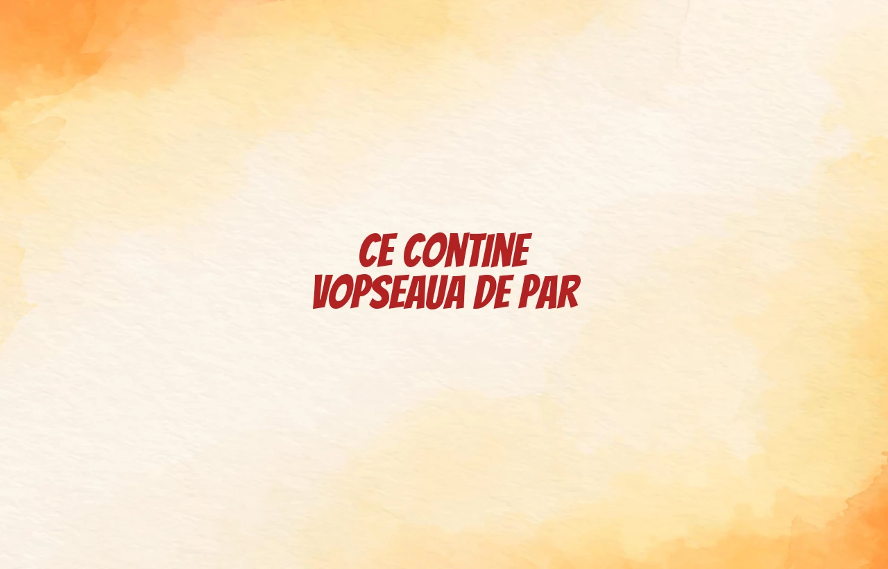 ce contine vopseaua de par