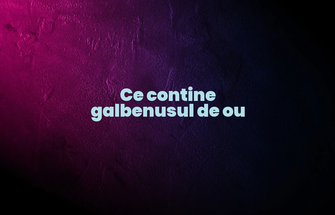 ce contine galbenusul de ou