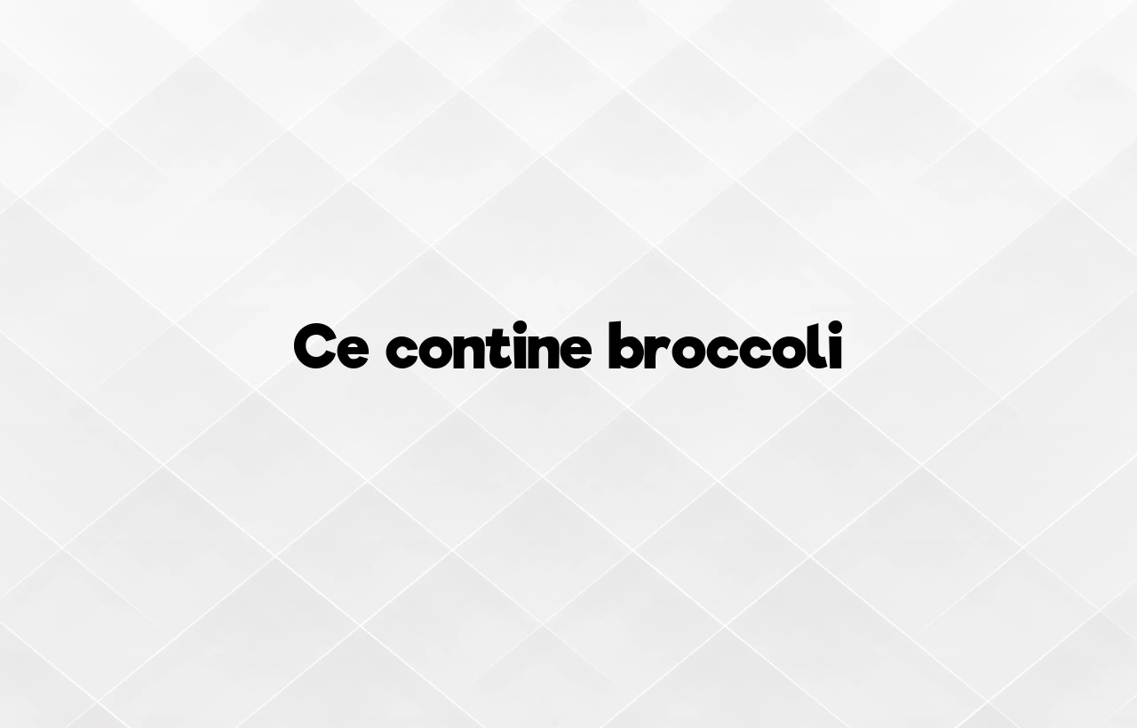 ce contine broccoli