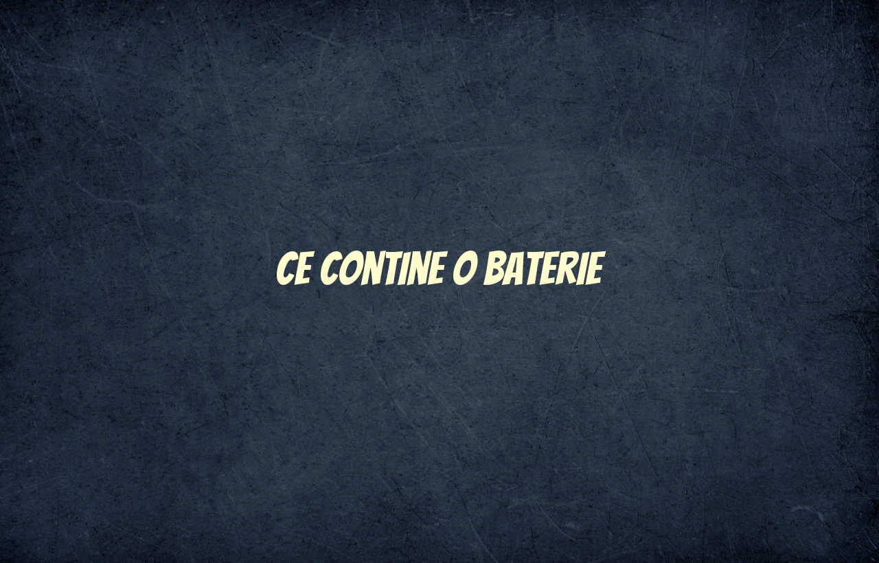 ce contine o baterie