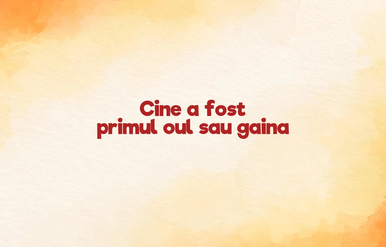 cine a fost primul oul sau gaina