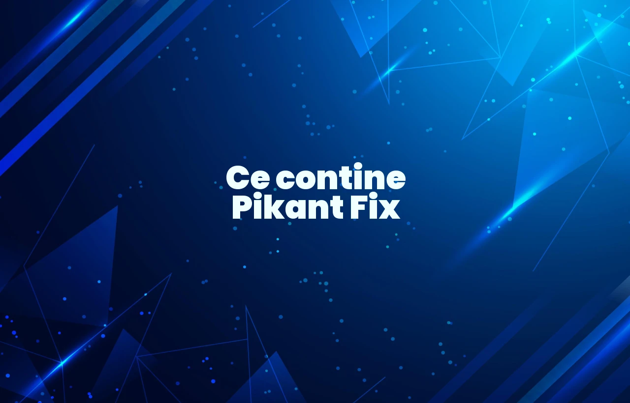 ce contine pikant fix
