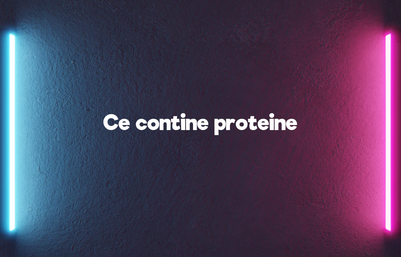 ce contine proteina