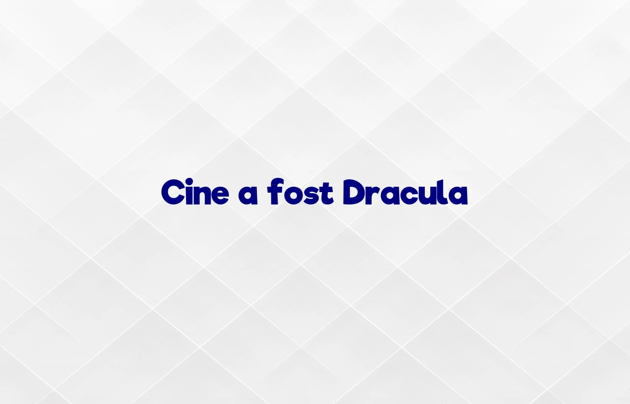 cine a fost dracula