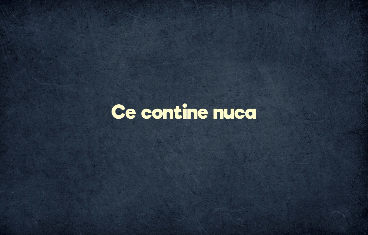 ce contine nuca