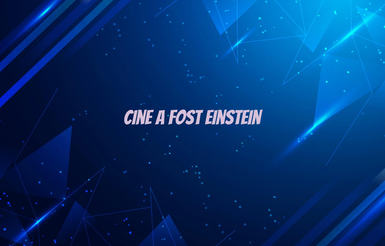 cine a fost einstein