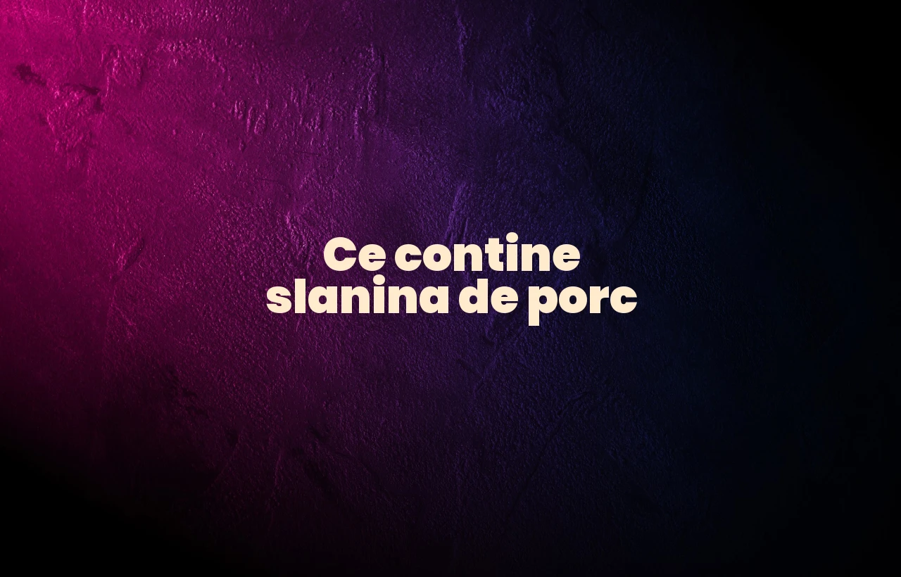 ce contine slanina de porc