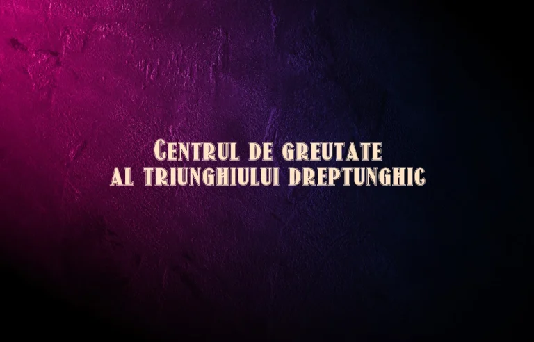 centrul de greutate al triunghiului dreptunghic